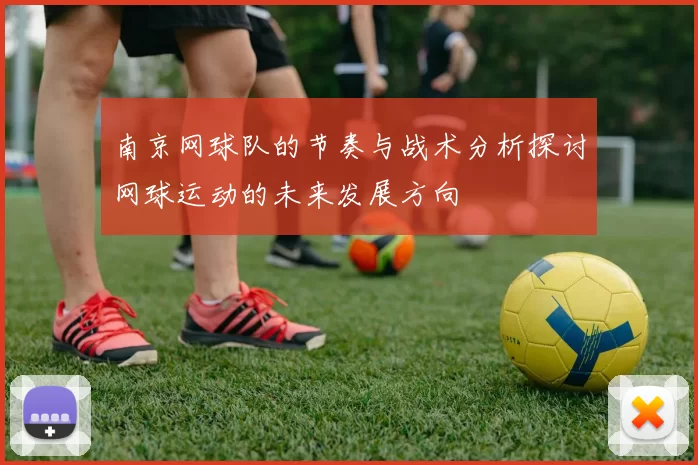 南京网球队的节奏与战术分析探讨网球运动的未来发展方向