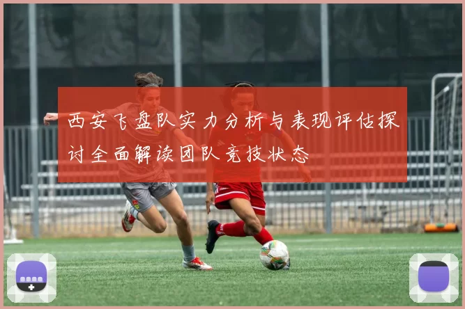 西安飞盘队实力分析与表现评估探讨全面解读团队竞技状态