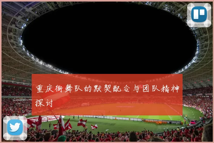 重庆街舞队的默契配合与团队精神探讨