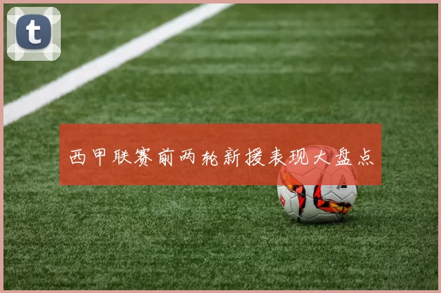 西甲联赛前两轮新援表现大盘点