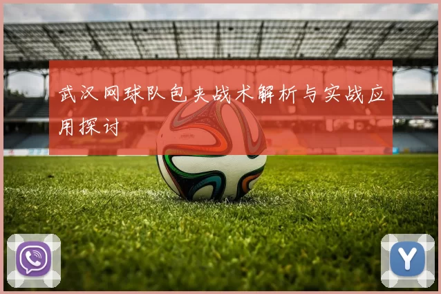 武汉网球队包夹战术解析与实战应用探讨