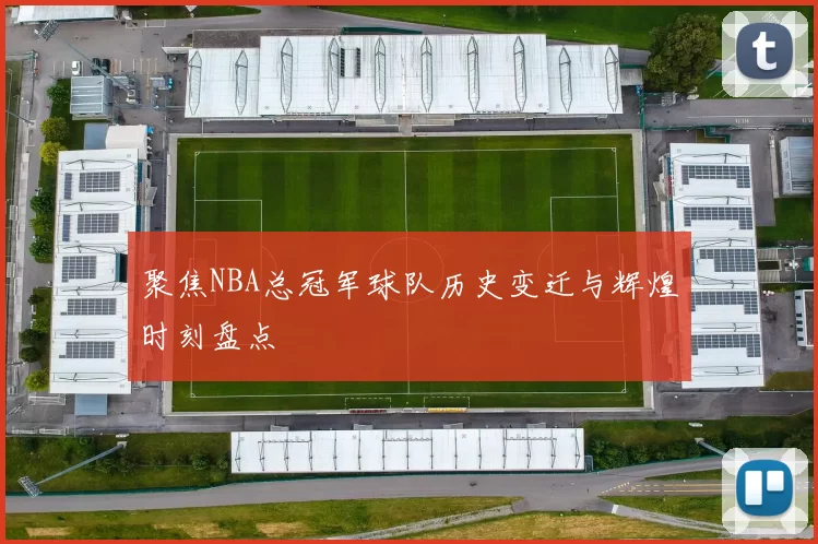 聚焦NBA总冠军球队历史变迁与辉煌时刻盘点