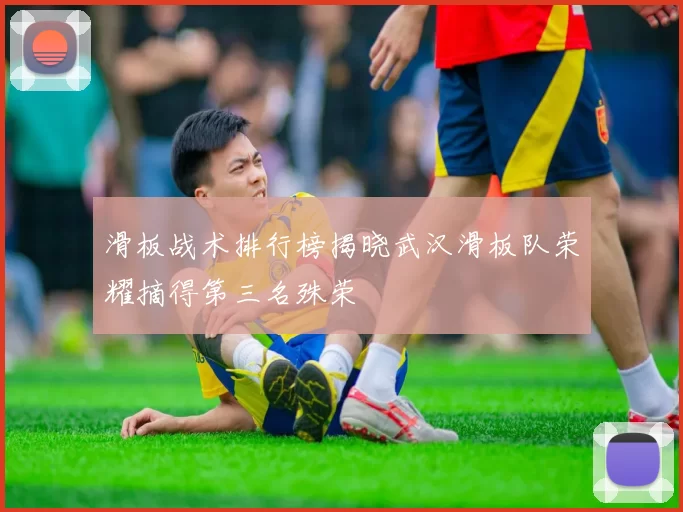 滑板战术排行榜揭晓武汉滑板队荣耀摘得第三名殊荣